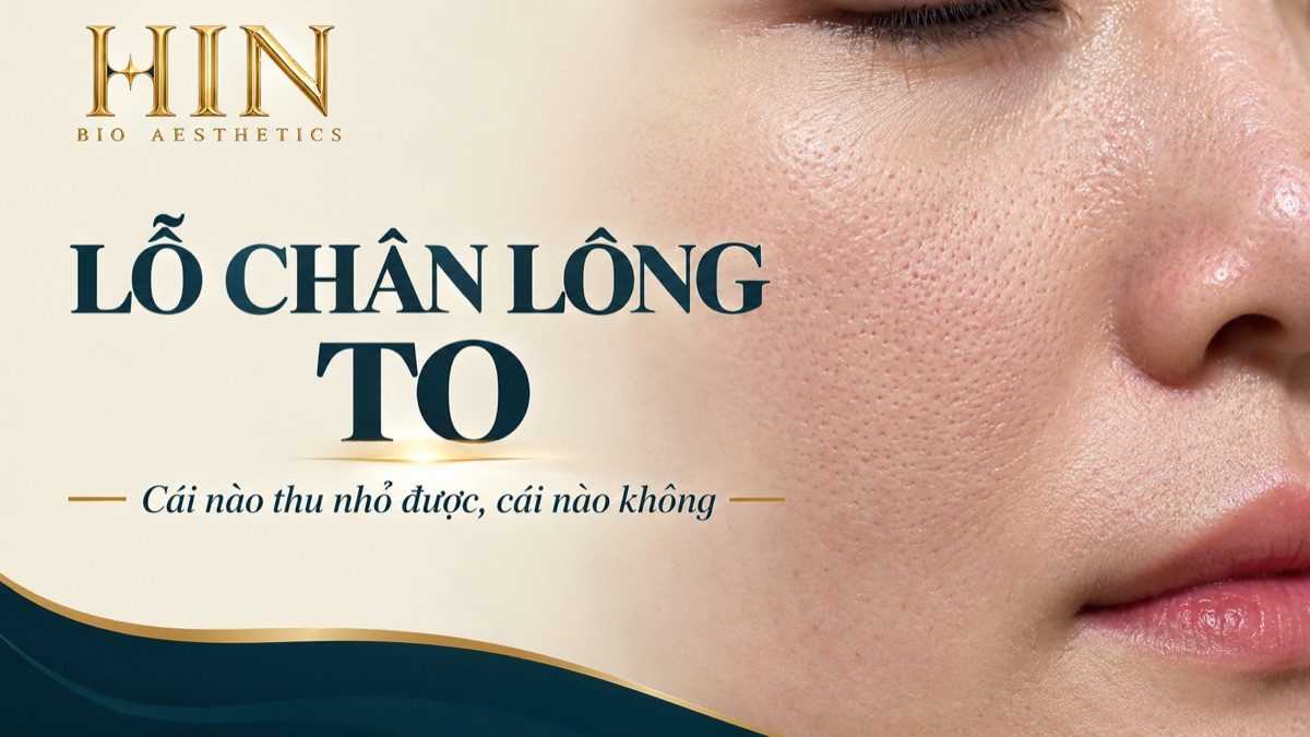 Cải thiện lỗ chân lông to tại HIN BIO AESTHETICS — cái nào thu nhỏ được, cái nào không