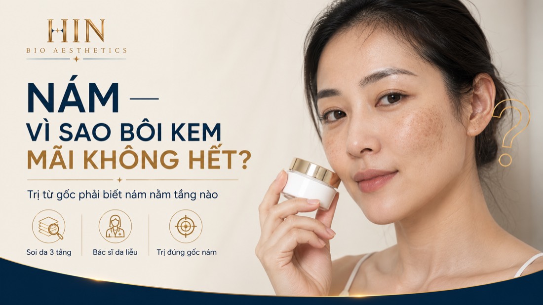 Nám — vì sao bôi kem mãi không hết? Trị từ gốc phải biết nám nằm tầng nào | HIN BIO AESTHETICS